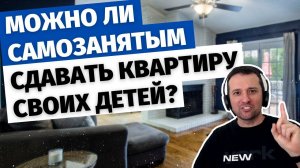 Можно ли самозанятому сдавать в аренду квартиру, которая принадлежит его детям?