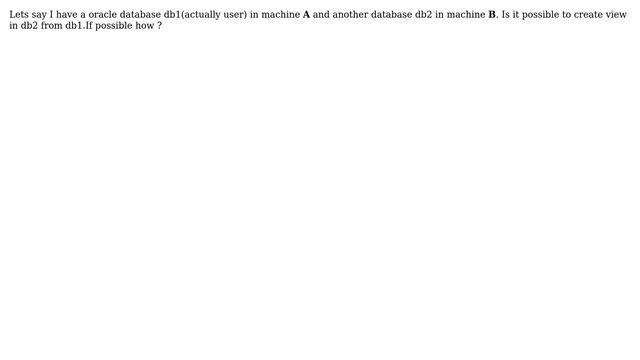 Is it possible to create a view in one database from another database in oracle when databases... смотреть онлайн