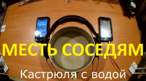 Кастрюля с водой и наушники. Месть соседям #1