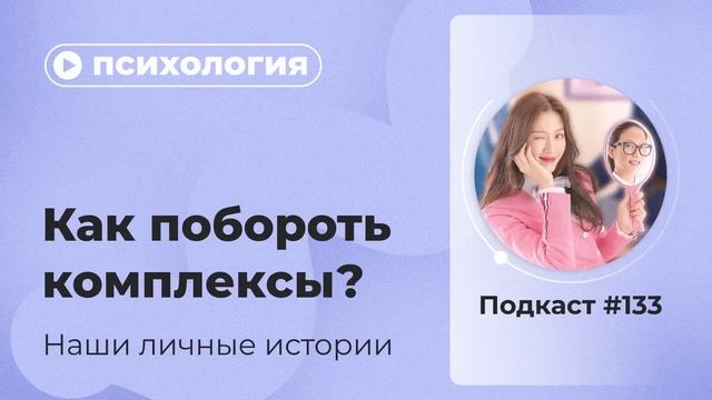 Подкаст №133. Психология. Как побороть комплексы? Наши истории смотреть онлайн