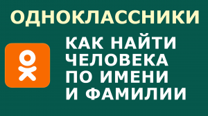 КАК В ОДНОКЛАССНИКАХ НАЙТИ ЧЕЛОВЕКА ПО ИМЕНИ И ФАМИЛИИ