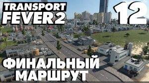 Transport fever 2 - Финальный маршрут #12