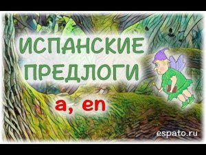 Испанский язык для начинающих Урок 8 Испанские предлоги №3 - a, en (www.espato.ru)