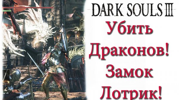 Dark Souls 3 - Убиваем Драконов в замке Лотрика.