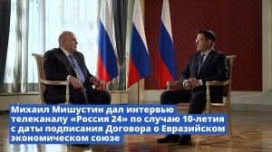 Михаил Мишустин дал интервью по случаю 10-летия с даты подписания Договора о ЕАЭС