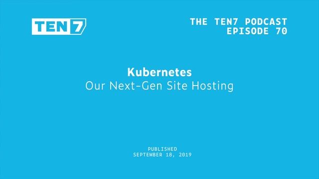 Kubernetes: Our Next Gen Site Hosting - TEN7 Podcast Ep 70 смотреть онлайн