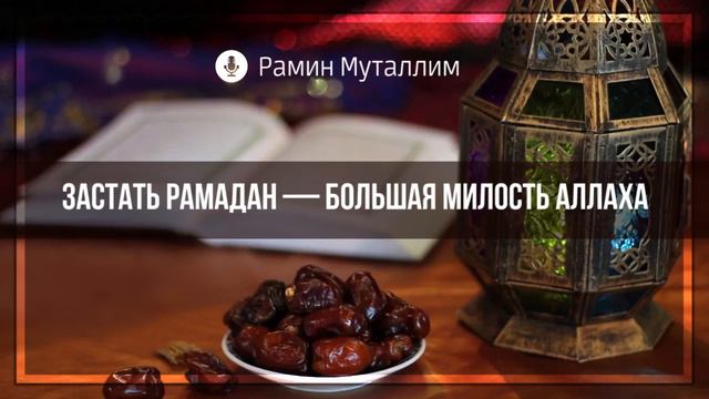 Застать Рамадан — большая милость Аллаха | Рамин Муталлим смотреть онлайн