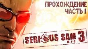 ПРОХОЖДЕНИЕ SERIOUS SAM 3: BFE | ЧАСТЬ 1