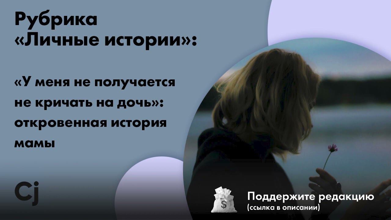 Рубрика «Личные истории»: «У меня не получается не кричать на дочь»: откровенная история мамы смотреть онлайн