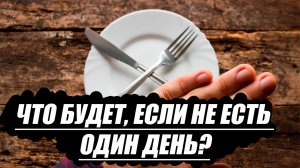 Что будет, если не есть один день?