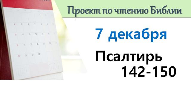 ПРОЕКТ ПО ЧТЕНИЮ БИБЛИИ | 7 декабря | Псалтирь 142-150 смотреть онлайн