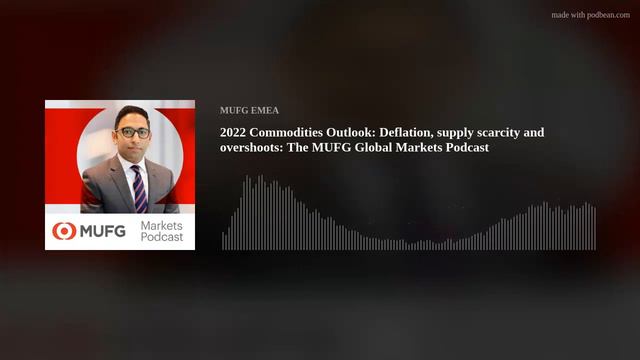 2022 Commodities Outlook: Deflation, supply scarcity and overshoots: The MUFG Global Markets Podcas смотреть онлайн