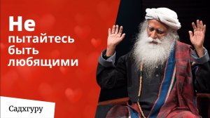 Не пытайтесь быть любящими — Садхгуру