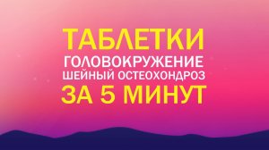 ТАБЛЕТКИ при головокружении при шейном остеохондрозе. ЗА 5 МИНУТ..mp4
