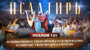 ПСАЛОМ 131. «Псалмы Давида. Понятная Библия. Псалтирь»