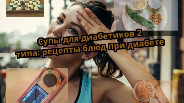 Супы для диабетиков 2 типа: рецепты блюд при диабете смотреть онлайн