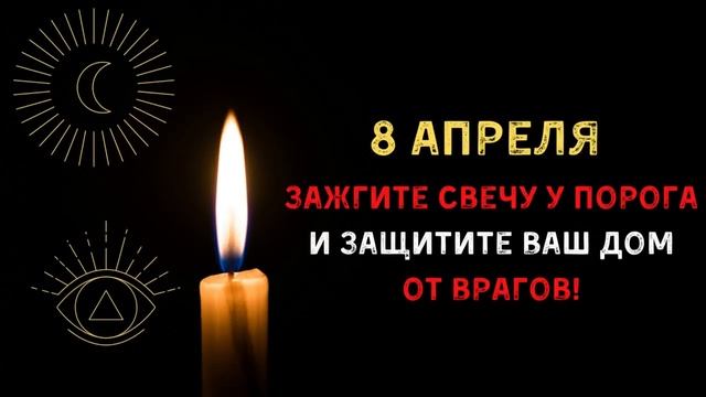 8 Апреля зажгите свечу у порога и защитите ваш дом от врагов! смотреть онлайн