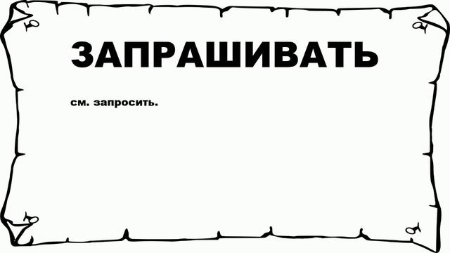 ЗАПРАШИВАТЬ - что это такое? значение и описание смотреть онлайн
