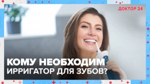 Кому необходим ИРРИГАТОР для зубов? | Доктор 24