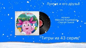 Лунтик и его друзья «Титры из 43 серии» музыка Максим Кошеваров Сергей Зыков