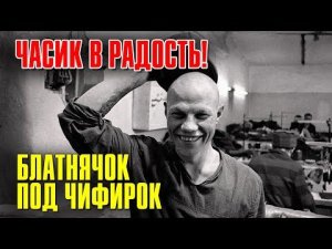 ЧАСИК В РАДОСТЬ | Блатнячок под чифирок | Русский Шансон