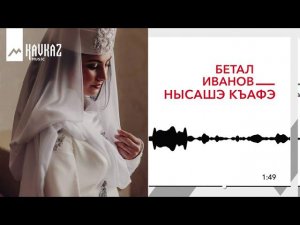 Бетал Иванов - Нысашэ къафэ | KAVKAZ MUSIC