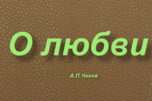 "О любви"- краткое содержание рассказа А.П.Чехова