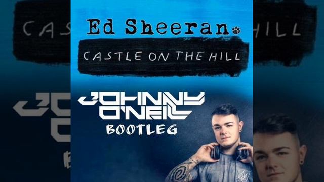 Ed Sheehan - Castle On The Hill (Johnny O'Neill Bootleg) смотреть онлайн