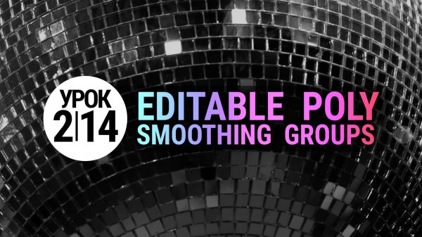 Урок 3Ds MAX 2.14 | Группы сглаживания в 3ds max (Smoothing Groups)