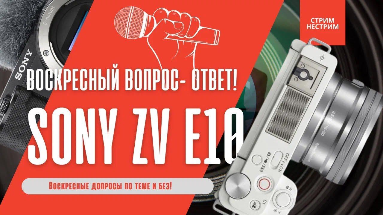 Sony ZV- E10 Все ответы в одном стриме (воскресные допросы)