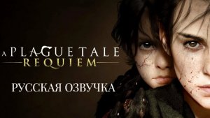 A Plague Tale - Requiem. Русская озвучка.