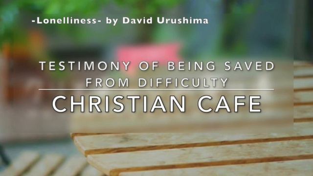-Loneliness- by David Urushima [Testimony of being saved from difficulty] Christian Cafe смотреть онлайн