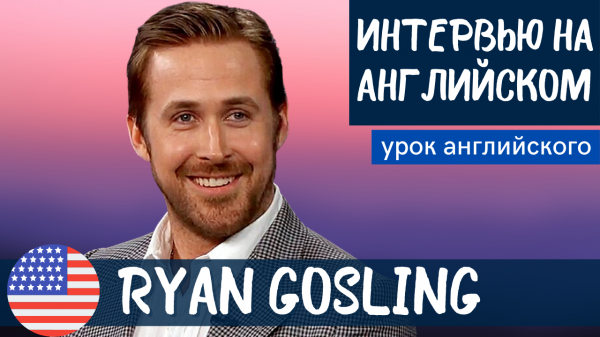 АНГЛИЙСКИЙ НА СЛУХ - Ryan Gosling (Райан Гослинг)