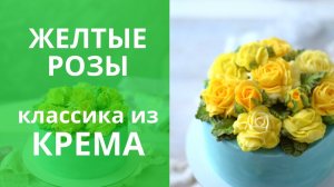 Желтые розы. Крем Чиз. Украшаем торт. Рецепт крема.