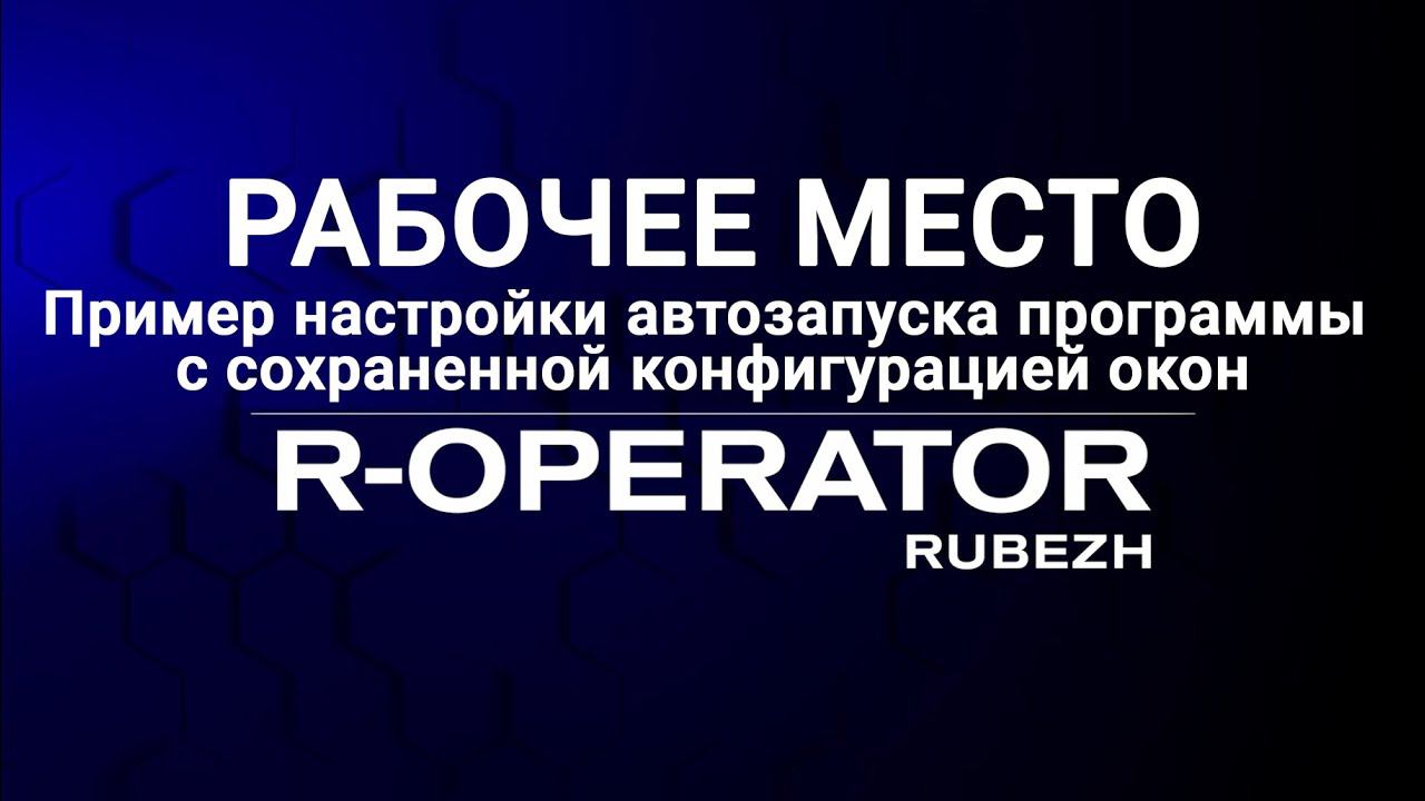 R-OPERATOR: Рабочее место, пример автозапуска программы с сохраненной конфигурацией окон