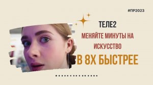 Теле2 — «Меняйте минуты на искусство» в 8х быстрее | PRO Рекламу
