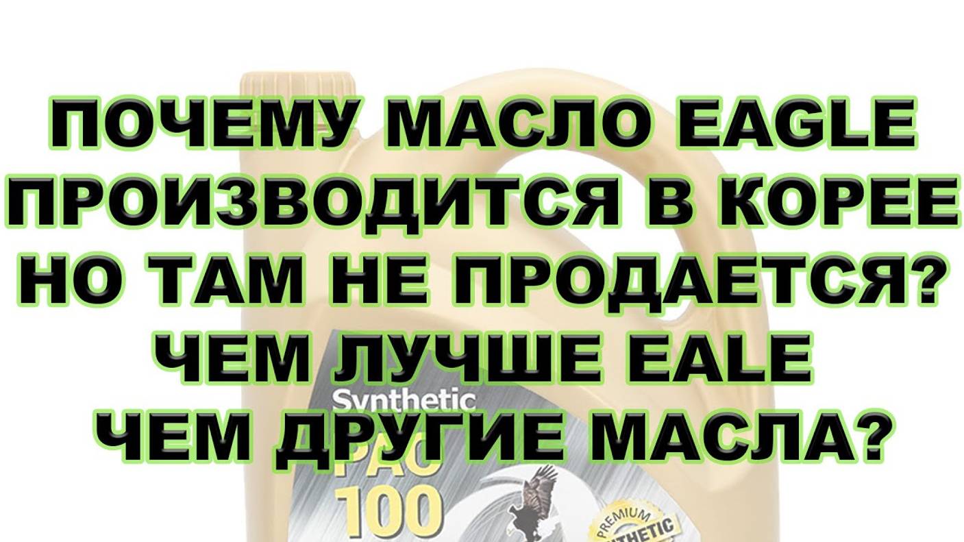 ПОЧЕМУ МАСЛО EAGLE ПРОИЗВОДИТСЯ В КОРЕЕ НО ТАМ НЕ ПРОДАЕТСЯ ЧЕМ ЛУЧШЕ EAGLE ЧЕМ ДРУГИЕ МАСЛА смотреть онлайн