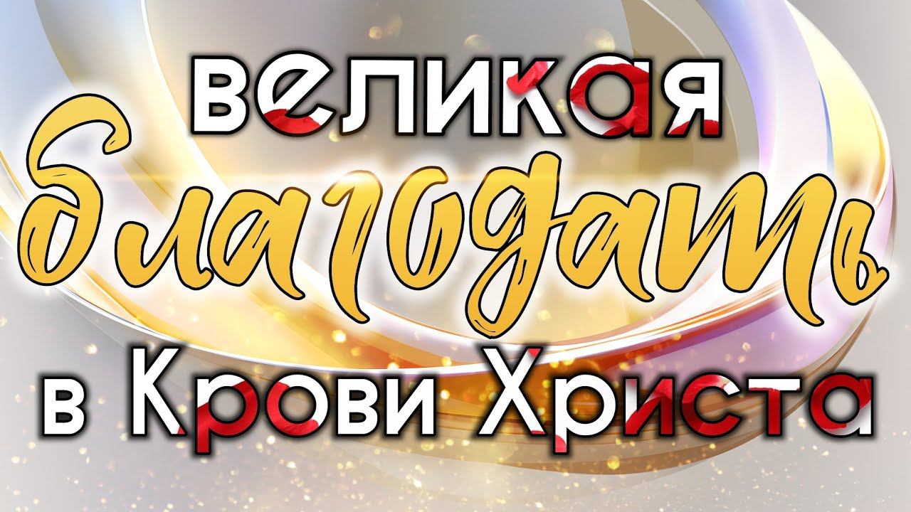 Великая благодать в Крови Христа. смотреть онлайн