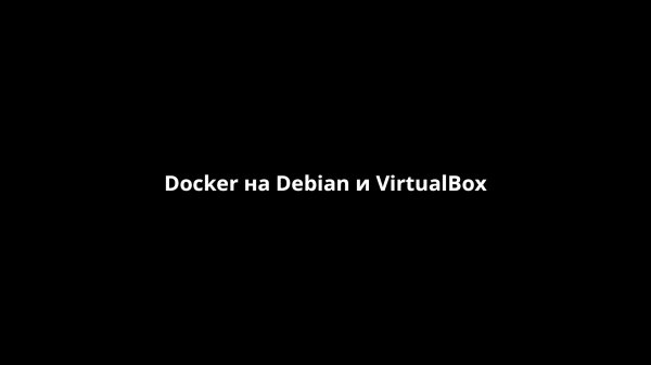 Docker на Debian и VirtualBox [FastHowTo]