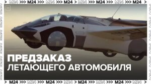 "Актуальный репортаж":  компания в США открыла предзаказ на первый летающий автомобиль - Москва 24