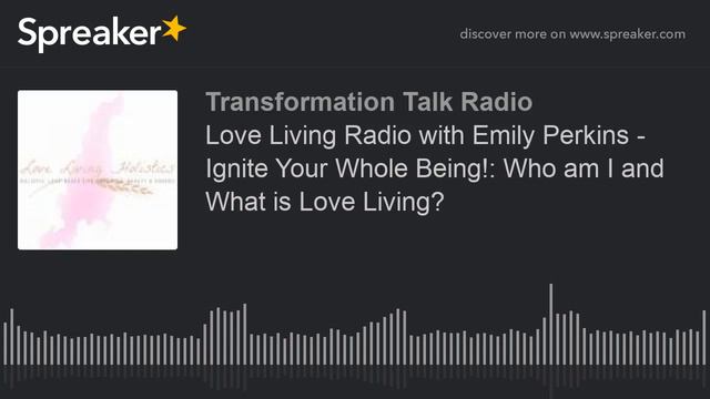 Love Living Radio with Emily Perkins - Ignite Your Whole Being!: Who am I and What is Love Living? смотреть онлайн