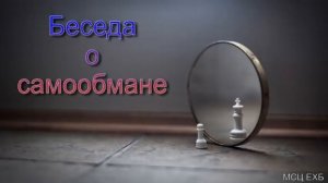 «Беседа о самообмане». В. Борванов. МСЦ ЕХБ.