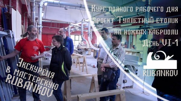 День 6, Экскурсия в мастерскую Rubankov (Часть 1) - Столярная Школа Rubankov