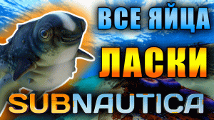 ГДЕ НАЙТИ ВСЕ ЯЙЦА СУЩЕСТВА ЛАСКА В SUBNAUTICA