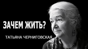 Зачем жить? Татьяна Черниговская