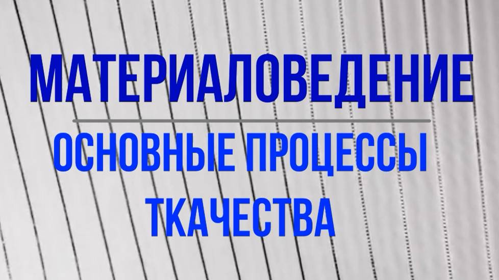 Материаловедение. Основные процесса ткачества смотреть онлайн