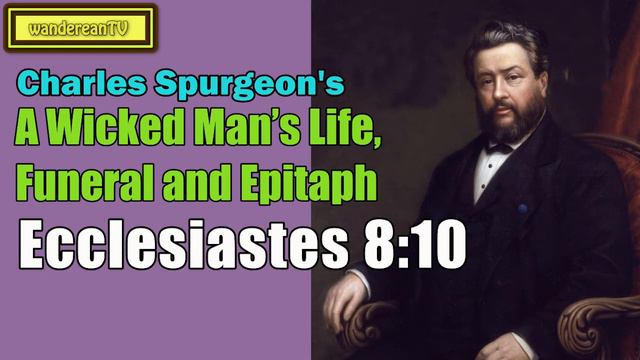 Ecclesiastes 8:10 - A Wicked Man’s Life, Funeral and Epitaph || Charles Spurgeon’s Sermon смотреть онлайн