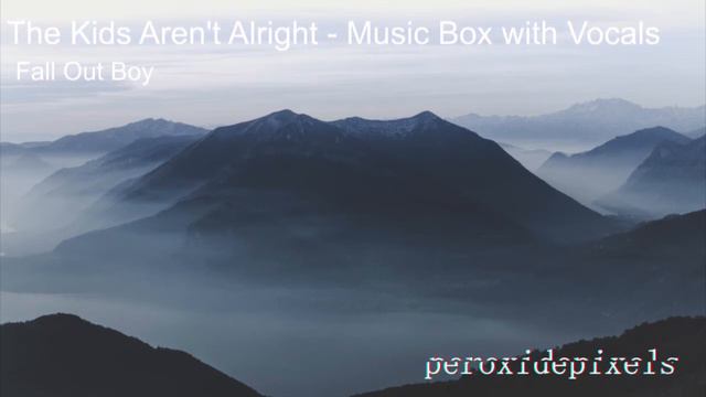 the kids aren't alright (fall out boy) - music box with vocals смотреть онлайн