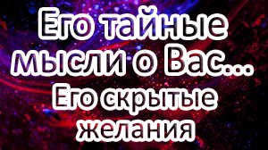 ?ЕГО ТАЙНЫЕ МЫСЛИ О ВАС!??Его скрытые желания! Таро онлайн расклад ? смотреть онлайн