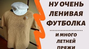 Самая самая ленивая футболка || И много летней пряжи